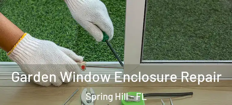 Garden Window Enclosure Repair Spring Hill - FL